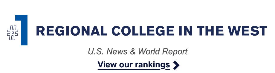 View our Rankings. We are the Number 1 Regional College in the West, according to U.S. News and World Report.