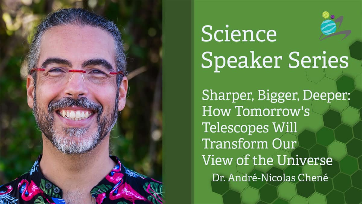 A photo of Dr. Andre-Nicolas Chase next to text that reads, Science Speaker Series: Sharper, Bigger, Deeper: How Tomorrow's Telescopes Will Transform Our View of the Universe